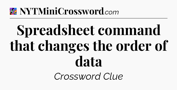 Spreadsheet command that changes the order of data Crossword Clue