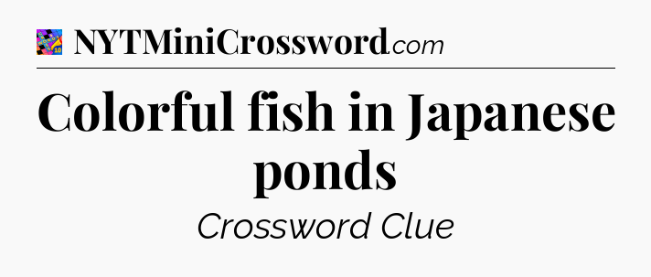Colorful fish in Japanese ponds Crossword Clue