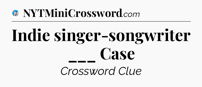 Indie singer-songwriter ___ Case Crossword Clue