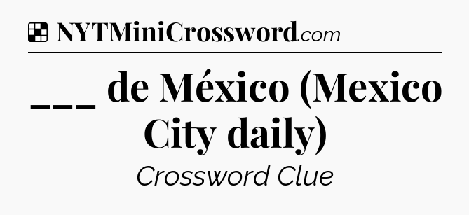 Solution: ___ de México (Mexico City daily) - NYT Crossword