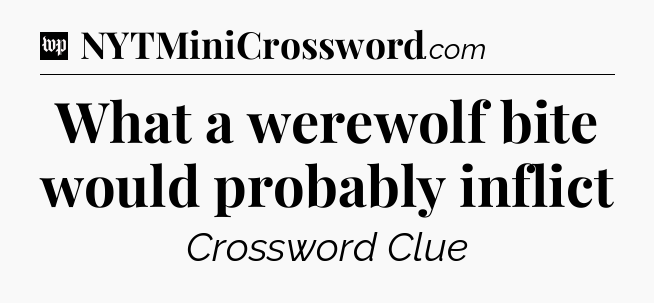 What a werewolf bite would probably inflict Crossword Clue