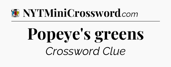 Popeye's greens Crossword Clue