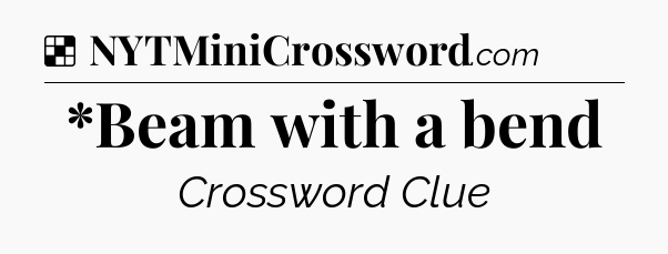 Solution: *Beam with a bend - NYT Crossword