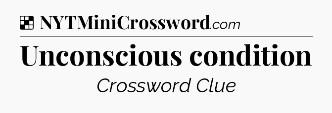 Solution: Unconscious condition - NYT Crossword