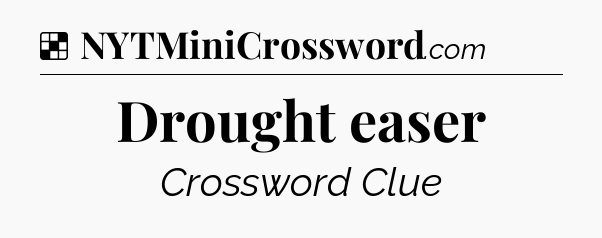 Solution: Drought easer - NYT Crossword