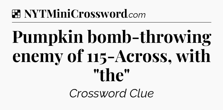 Solution: Pumpkin bomb-throwing enemy of 115-Across, with 