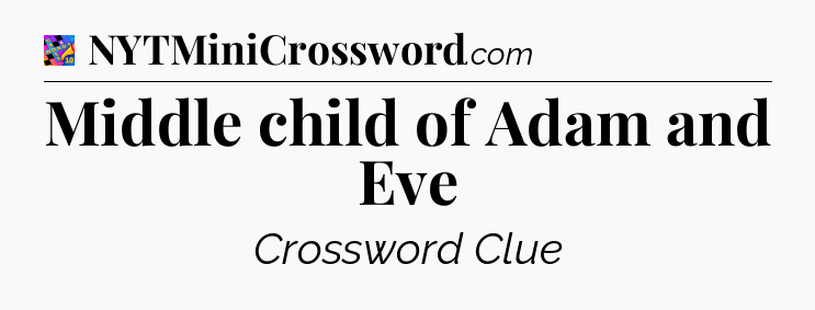 Middle child of Adam and Eve Crossword Clue