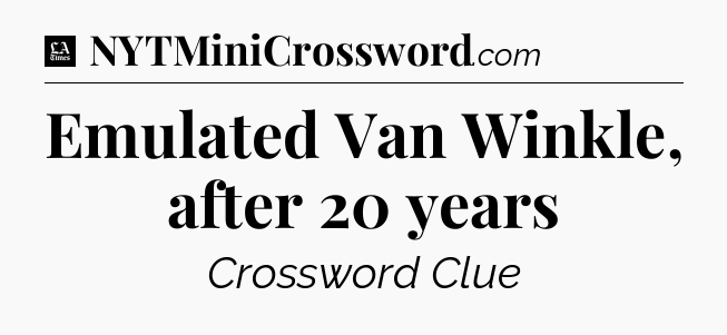 Emulated Van Winkle, after 20 years - LA Times Crossword