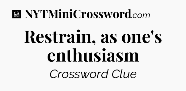 Restrain, as one's enthusiasm - LA Times Crossword