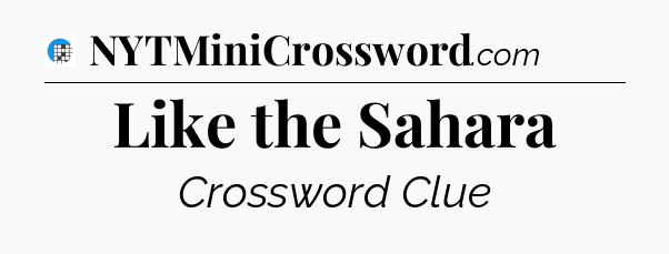 Like the Sahara Crossword Clue