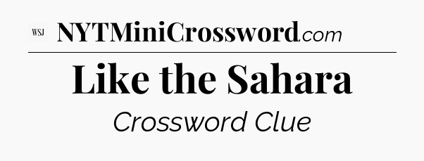 Like the Sahara - WSJ Crossword