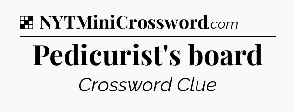 Solution: Pedicurist's board - NYT Crossword