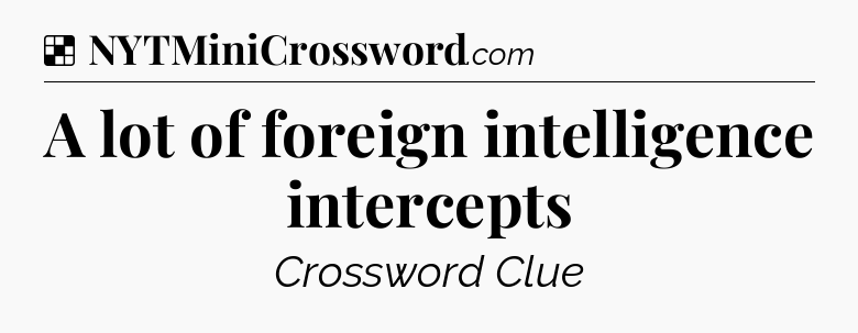 Solution: A lot of foreign intelligence intercepts - NYT Crossword