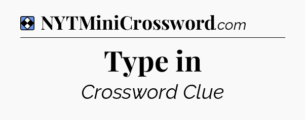 Solution: Type in - NYT Mini Crossword