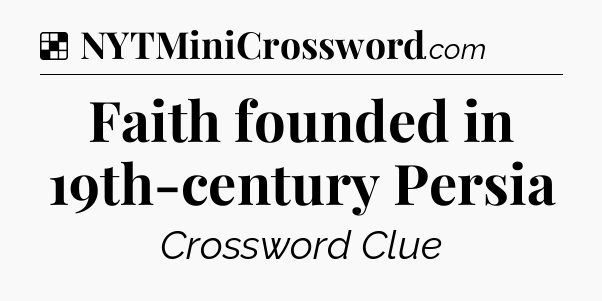 Solution: Faith founded in 19th-century Persia - NYT Crossword