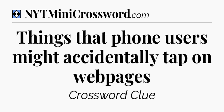 Solution: Things that phone users might accidentally tap on webpages - NYT Mini Crossword