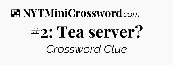 Solution: #2: Tea server - NYT Crossword