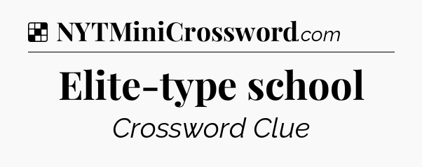 Solution: Elite-type school - NYT Crossword