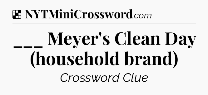 Solution: ___ Meyer's Clean Day (household brand) - NYT Crossword