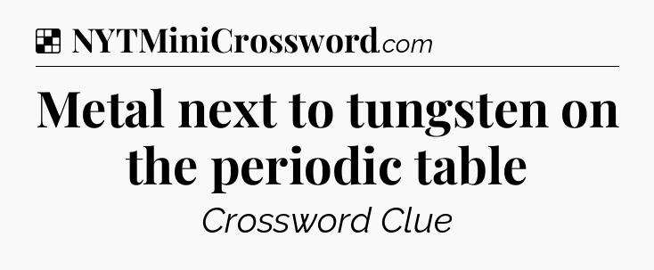 Solution: Metal next to tungsten on the periodic table - NYT Crossword