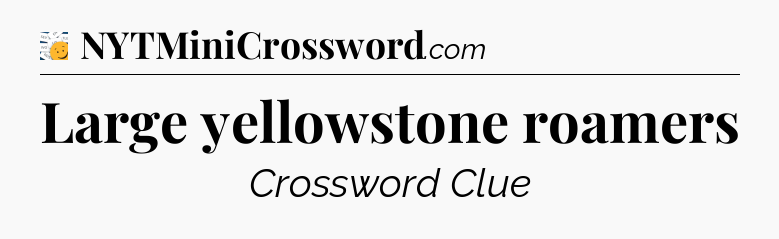 Large yellowstone roamers - 7 Little Words