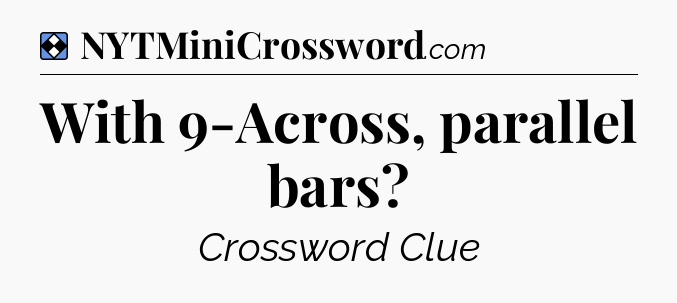 Solution: With 9-Across, parallel bars - NYT Mini Crossword