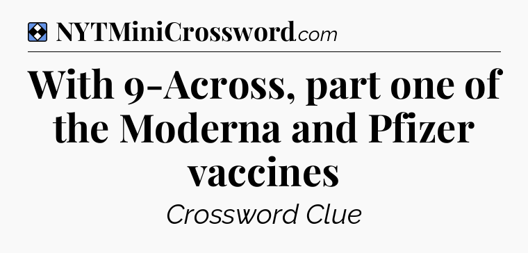 Solution: With 9-Across, part one of the Moderna and Pfizer vaccines - NYT Mini Crossword