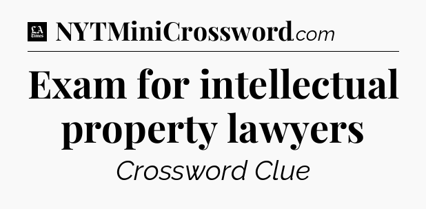 Exam for intellectual property lawyers - LA Times Crossword