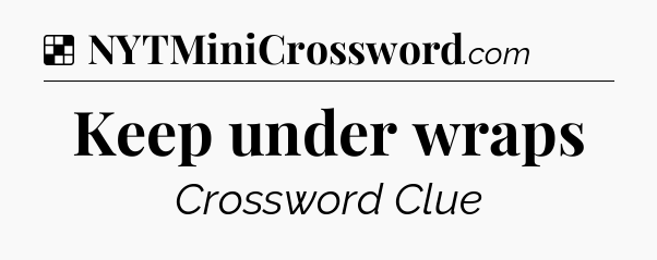 Solution: Keep under wraps - NYT Crossword