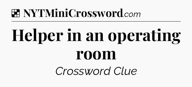 Solution: Helper in an operating room - NYT Crossword