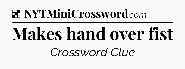 Solution: Makes hand over fist - NYT Crossword