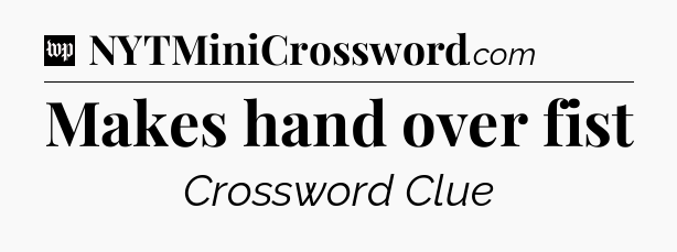 Makes hand over fist Crossword Clue