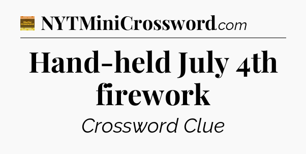 Hand-held July 4th firework - Eugene Sheffer Crossword