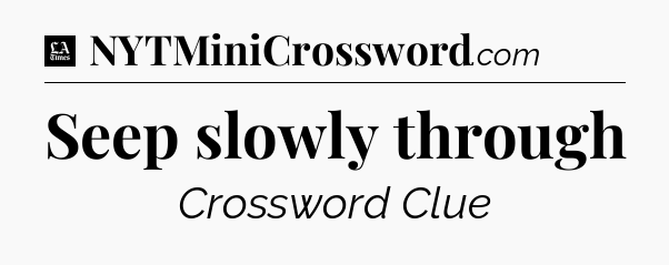 Seep slowly through - LA Times Crossword