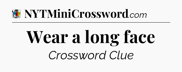 Wear a long face Crossword Clue