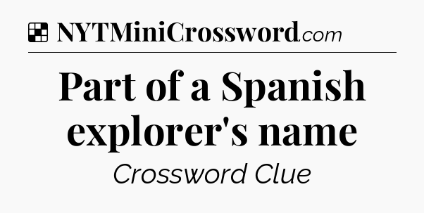 Solution: Part of a Spanish explorer's name - NYT Crossword