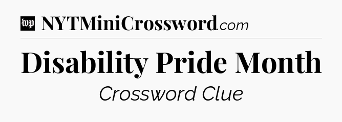 Disability Pride Month Crossword Clue