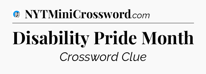 Disability Pride Month Crossword Clue