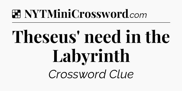 Solution: Theseus' need in the Labyrinth - NYT Crossword