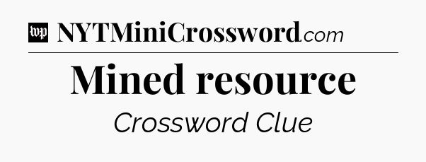 Mined resource Crossword Clue