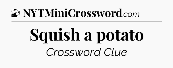 Squish a potato - Daily Themed Classic Crossword
