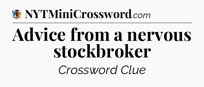 Advice from a nervous stockbroker Crossword Clue
