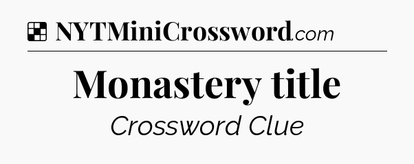 Solution: Monastery title - NYT Crossword