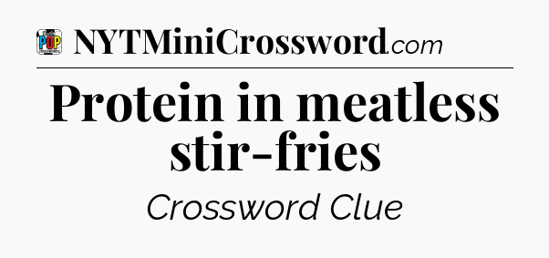 Protein in meatless stir-fries Crossword Clue