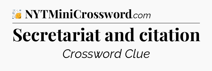 Secretariat and citation - 7 Little Words