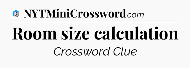 Room size calculation Crossword Clue