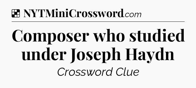 Solution: Composer who studied under Joseph Haydn - NYT Crossword