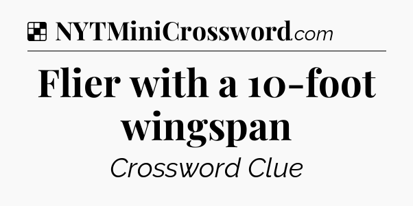 Solution: Flier with a 10-foot wingspan - NYT Crossword