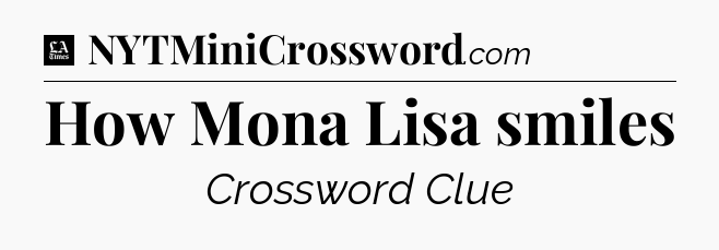 How Mona Lisa smiles - LA Times Crossword