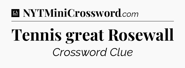 Tennis great Rosewall - LA Times Crossword